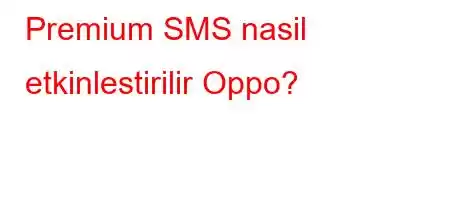 Premium SMS nasil etkinlestirilir Oppo