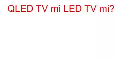 QLED TV mi LED TV mi