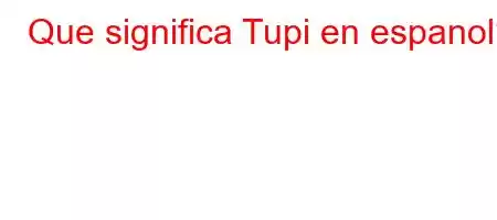 Que significa Tupi en espanol