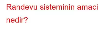 Randevu sisteminin amaci nedir?