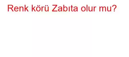 Renk körü Zabıta olur mu?