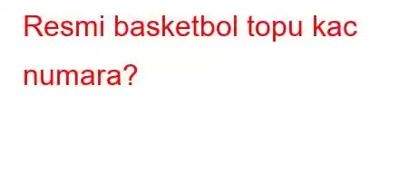 Resmi basketbol topu kac numara?