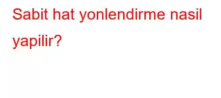 Sabit hat yonlendirme nasil yapilir