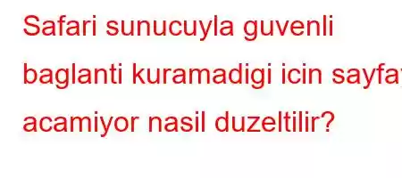 Safari sunucuyla guvenli baglanti kuramadigi icin sayfayi acamiyor nasil duzeltilir