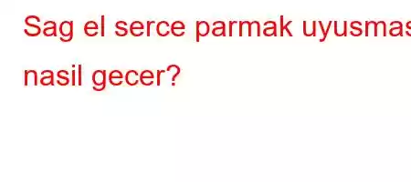 Sag el serce parmak uyusmasi nasil gecer?