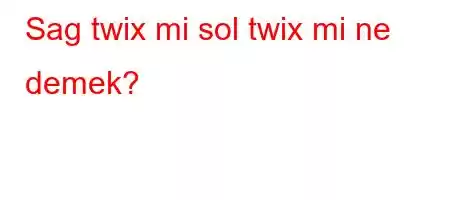 Sag twix mi sol twix mi ne demek