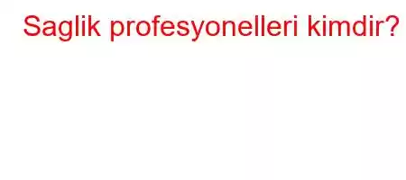 Saglik profesyonelleri kimdir