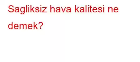 Sagliksiz hava kalitesi ne demek