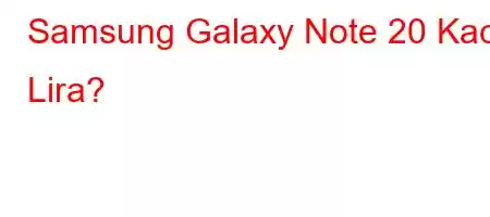 Samsung Galaxy Note 20 Kac Lira?