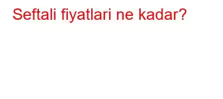 Seftali fiyatlari ne kadar