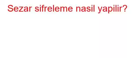 Sezar sifreleme nasil yapilir