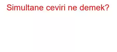 Simultane ceviri ne demek?