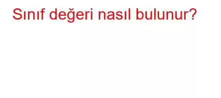 Sınıf değeri nasıl bulunur?