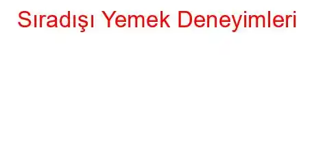 Sıradışı Yemek Deneyimleri