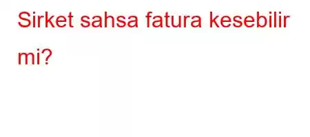 Sirket sahsa fatura kesebilir mi