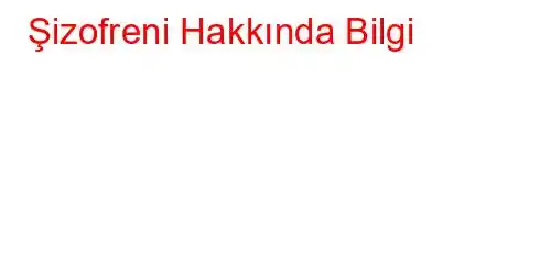 Şizofreni Hakkında Bilgi