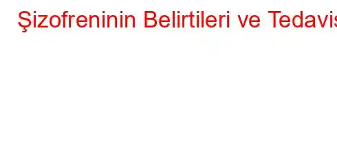 Şizofreninin Belirtileri ve Tedavisi
