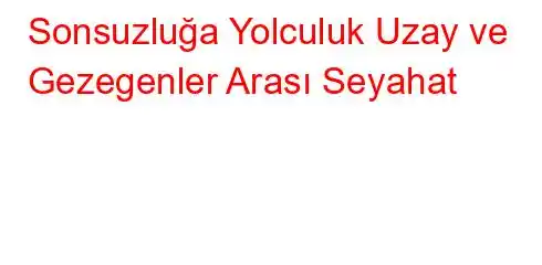 Sonsuzluğa Yolculuk Uzay ve Gezegenler Arası Seyahat