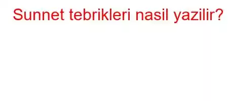 Sunnet tebrikleri nasil yazilir?