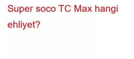 Super soco TC Max hangi ehliyet?