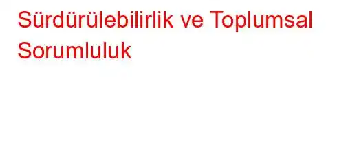 Sürdürülebilirlik ve Toplumsal Sorumluluk