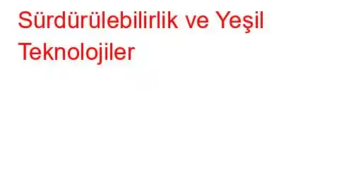 Sürdürülebilirlik ve Yeşil Teknolojiler