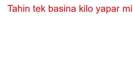 Tahin tek basina kilo yapar mi?