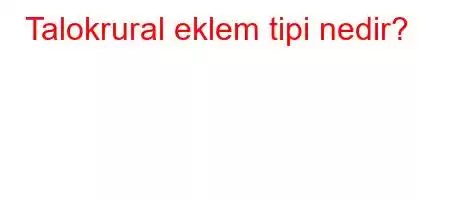 Talokrural eklem tipi nedir?