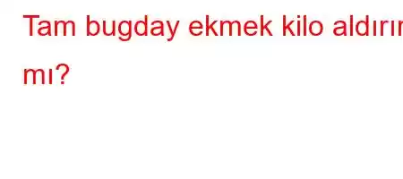 Tam bugday ekmek kilo aldırır mı