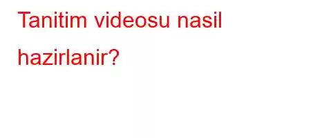 Tanitim videosu nasil hazirlanir