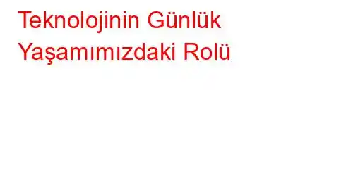 Teknolojinin Günlük Yaşamımızdaki Rolü