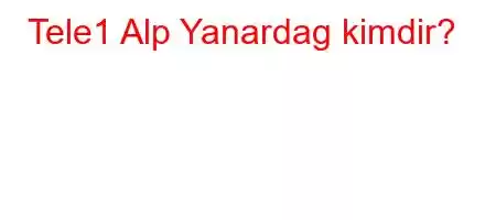 Tele1 Alp Yanardag kimdir?