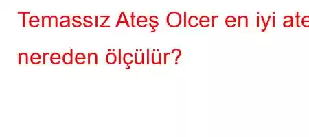 Temassız Ateş Olcer en iyi ateş nereden ölçülür?