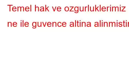 Temel hak ve ozgurluklerimiz ne ile guvence altina alinmistir?