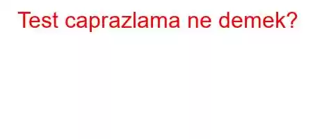 Test caprazlama ne demek?