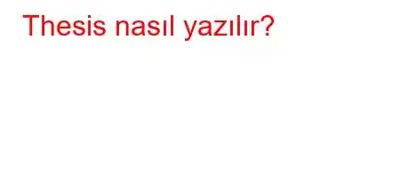 Thesis nasıl yazılır