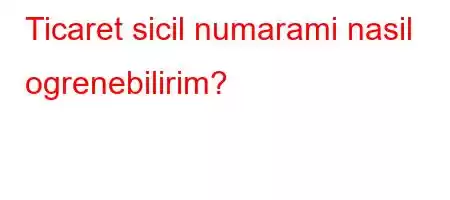 Ticaret sicil numarami nasil ogrenebilirim?