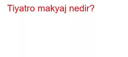 Tiyatro makyaj nedir