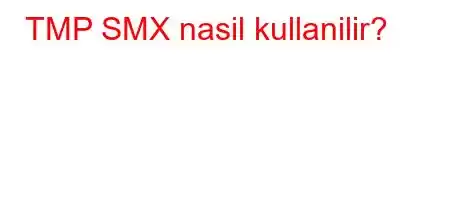 TMP SMX nasil kullanilir?