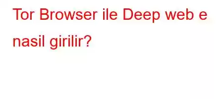 Tor Browser ile Deep web e nasil girilir?