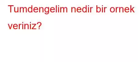 Tumdengelim nedir bir ornek veriniz