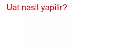 Uat nasil yapilir