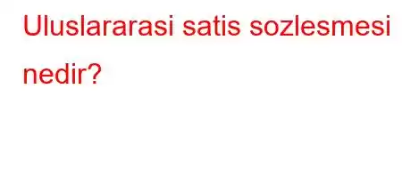 Uluslararasi satis sozlesmesi nedir