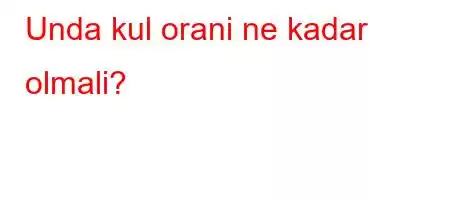 Unda kul orani ne kadar olmali?