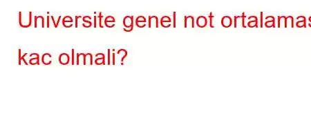 Universite genel not ortalamasi kac olmali?