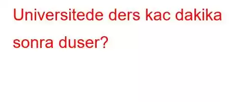 Universitede ders kac dakika sonra duser?