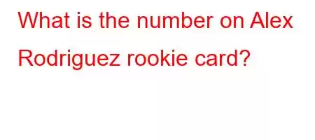 What is the number on Alex Rodriguez rookie card?