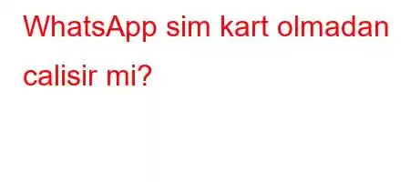 WhatsApp sim kart olmadan calisir mi?