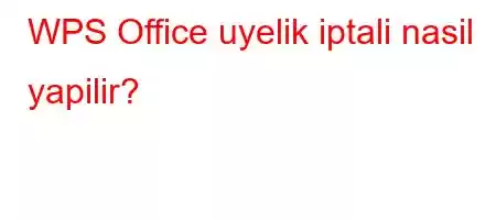 WPS Office uyelik iptali nasil yapilir