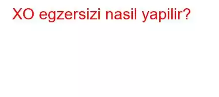 XO egzersizi nasil yapilir